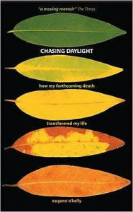 Title: Chasing Daylight: How My Forthcoming Death Transformed My Life, Author: Eugene O'Kelly