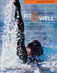 Title: Fit & Well Alternate Edition: Core Concepts and Labs in Physical Fitness and Wellness / Edition 9, Author: Thomas Fahey
