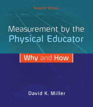 Title: Measurement by the Physical Educator: Why and How / Edition 7, Author: David K. Miller