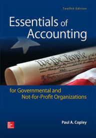 Title: Essentials of Accounting for Governmental and Not-for-Profit Organizations / Edition 12, Author: Paul A. Copley