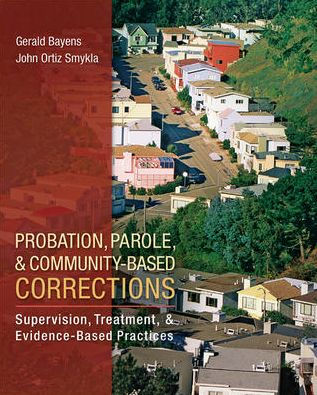 Probation, Parole, and Community-Based Corrections: Supervision, Treatment, and Evidence-Based Practices / Edition 1