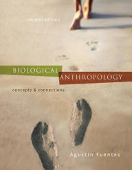 Title: Biological Anthropology: Concepts and Connections / Edition 2, Author: Agustin Fuentes