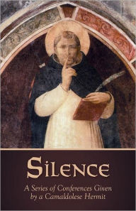 Title: Silence: A Series of Conferences Given by a Camaldolese Hermit, Author: Camaldolese Hermit