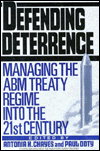 Title: Defending Deterrence: Managing the ABM Treaty Regime into the 21st Century, Author: Antonia Handler Chayes