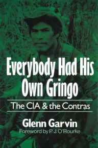 Title: Everybody Had His Own Gringo: The CIA and the Contras, Author: Glenn Garvin