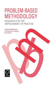 Title: Problem Based Methodology: Research for the Improvement of Practice / Edition 1, Author: Viviane M. J. Robinson