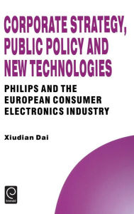 Title: Corporate Strategy, Public Policy and New Technologies, Author: Xiudian Dai