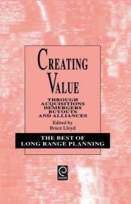 Title: Creating Value: Through Acquisitions, Demergers, Buyouts and Alliances / Edition 2, Author: Bruce Lloyd