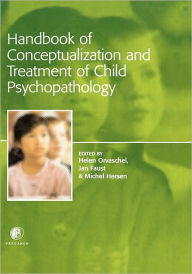 Title: Handbook of Conceptualization and Treatment of Child Psychopathology / Edition 1, Author: Helen Orvaschel