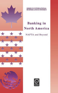 Title: Banking in North America: NAFTA and Beyond / Edition 1, Author: Jerry Haar