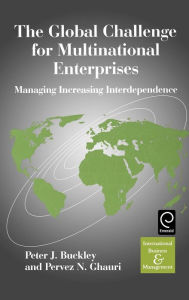 Title: The Global Challenge for Multinational Enterprises: Managing Increasing Interdependence / Edition 1, Author: Peter J. Buckley