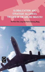Title: Globalization and Strategic Alliances: The Case of the Airline Industry, Author: Tae Hoon Oum