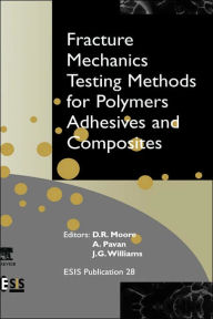 Title: Fracture Mechanics Testing Methods for Polymers, Adhesives and Composites, Author: D.R. Moore