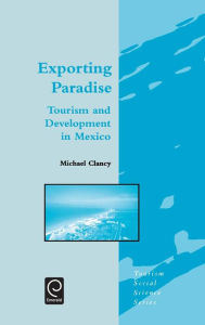 Title: Exporting Paradise: Tourism and Development in Mexico / Edition 1, Author: M. Clancy