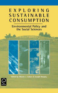 Title: Exploring Sustainable Consumption: Environmental Policy and the Social Sciences, Author: Mark J. Cohen