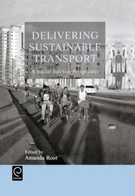 Title: Delivering Sustainable Transport: A Social Science Perspective / Edition 1, Author: A. Root