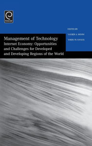 Title: Management of Technology: Internet Economy - Opportunities and Challenges for Developed and Developing Regions of the World / Edition 1, Author: Khalil Hosni