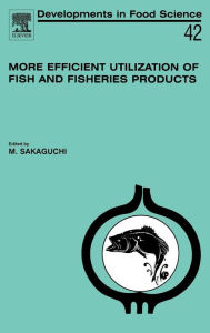 Title: More Efficient Utilization of Fish and Fisheries Products, Author: M. Sakaguchi
