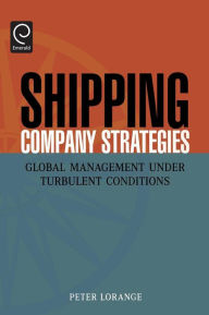 Title: Shipping Company Strategies: Global Management Under Turbulent Conditions, Author: Peter Lorange