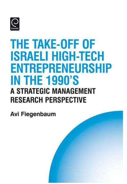 The Take-off of Israeli High-Tech Entrepreneurship During the 1990s: A Strategic Management Research Perspective / Edition 1