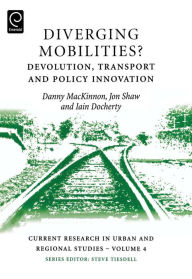 Title: Diverging Mobilities: Devolution, Transport and Policy Innovation / Edition 1, Author: Danny MacKinnon