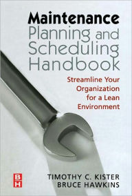 Title: Maintenance Planning and Scheduling: Streamline Your Organization for a Lean Environment, Author: Timothy C. Kister