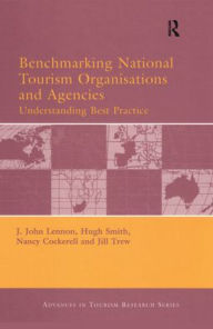 Title: Benchmarking National Tourism Organisations and Agencies: Understanding Best Practice, Author: J. John Lennon