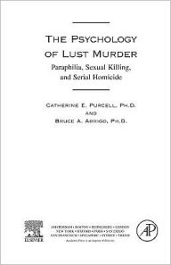 Title: The Psychology of Lust Murder: Paraphilia, Sexual Killing, and Serial Homicide, Author: Catherine Purcell