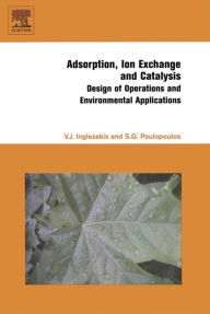 Title: Adsorption, Ion Exchange and Catalysis: Design of Operations and Environmental Applications, Author: Stavros G. Poulopoulos