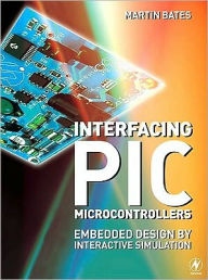 Title: Interfacing PIC Microcontrollers: Embedded Design by Interactive Simulation, Author: Martin P. Bates
