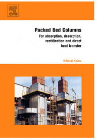 Title: Packed Bed Columns: For Absorption, Desorption, Rectification and Direct Heat Transfer, Author: Nikolai Kolev