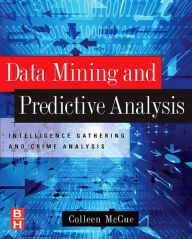 Title: Data Mining and Predictive Analysis: Intelligence Gathering and Crime Analysis, Author: Colleen McCue Ph.D.