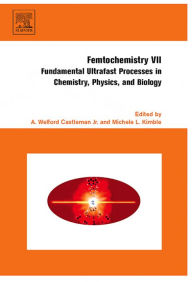 Title: Femtochemistry VII: Fundamental Ultrafast Processes in Chemistry, Physics, and Biology, Author: Michele Kimble