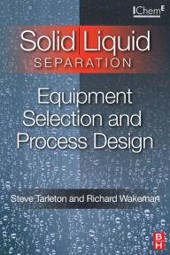 Title: Solid/Liquid Separation: Equipment Selection and Process Design, Author: Steve Tarleton