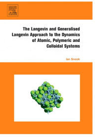 Title: The Langevin and Generalised Langevin Approach to the Dynamics of Atomic, Polymeric and Colloidal Systems, Author: Ian Snook