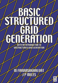 Title: Basic Structured Grid Generation: With an introduction to unstructured grid generation, Author: M Farrashkhalvat
