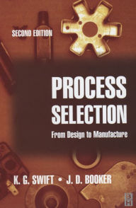 Title: Process Selection: From Design to Manufacture, Author: K. G. Swift