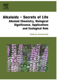 Title: Alkaloids - Secrets of Life:: Aklaloid Chemistry, Biological Significance, Applications and Ecological Role, Author: Tadeusz Aniszewski