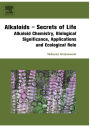 Alkaloids - Secrets of Life:: Aklaloid Chemistry, Biological Significance, Applications and Ecological Role