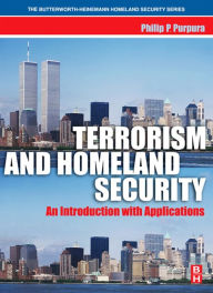 Title: Terrorism and Homeland Security: An Introduction with Applications, Author: Philip Purpura CPP