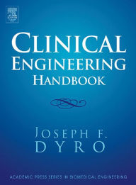 Title: Clinical Engineering Handbook, Author: Joseph Dyro M.S. and Ph.D. Biomedical Electronics Engineering