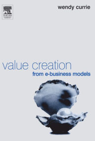 Title: Value Creation from E-Business Models, Author: Wendy Currie