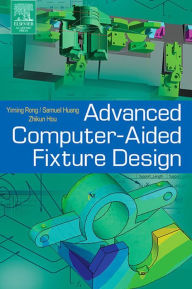 Title: Advanced Computer-Aided Fixture Design, Author: Yiming (Kevin) Rong