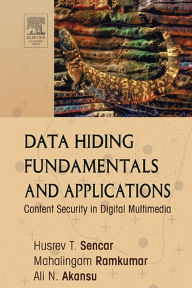 Title: Data Hiding Fundamentals and Applications: Content Security in Digital Multimedia, Author: Husrev T. Sencar