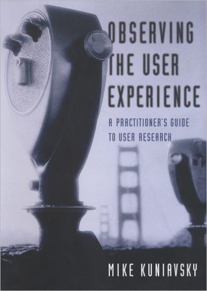 Observing the User Experience: A Practitioner's Guide to User Research