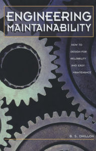 Title: Engineering Maintainability:: How to Design for Reliability and Easy Maintenance, Author: B.S. Dhillon Ph.D.