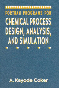Title: Fortran Programs for Chemical Process Design, Analysis, and Simulation, Author: A. Kayode Coker