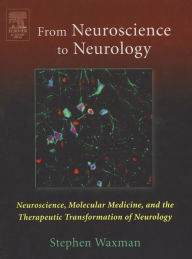 Title: From Neuroscience to Neurology: Neuroscience, Molecular Medicine, and the Therapeutic Transformation of Neurology, Author: Stephen Waxman