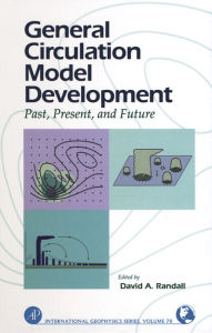 Title: General Circulation Model Development: Past, Present, and Future, Author: David A. Randall