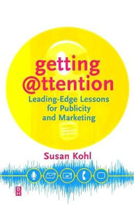 Title: Getting Attention: Leading-Edge Lessons for Publicity and Marketing, Author: Susan Y Kohl
